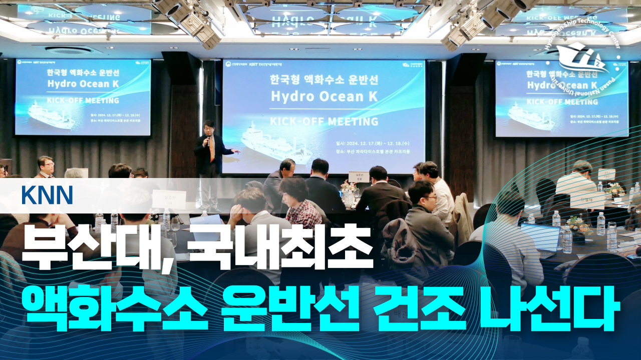 [KNN] 부산대, 국내최초 액화수소운반선 건조 나선다 (2024.12.18.)